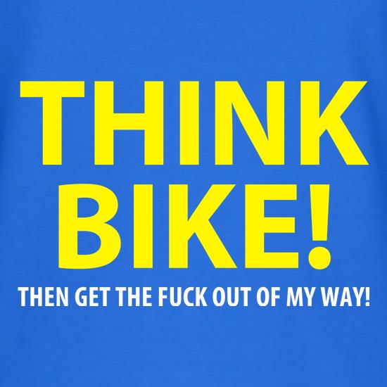 Think Bike Then get out of my way t shirt